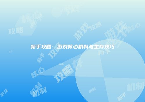新手攻略:游戏核心机制与生存技巧