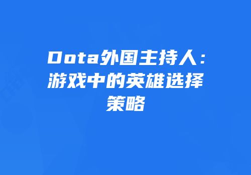 Dota外国主持人：游戏中的英雄选择策略