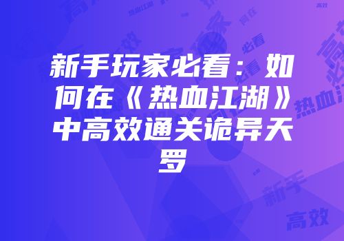 新手玩家必看：如何在《热血江湖》中高效通关诡异天罗