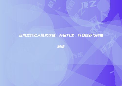 云顶之弈双人模式攻略：开启方法、阵容推荐与段位解析