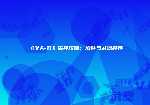 《VA-11》生存攻略：酒杯与武器并存