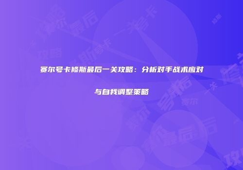 赛尔号卡修斯最后一关攻略：分析对手战术应对与自我调整策略