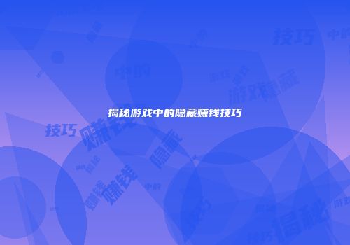 揭秘游戏中的隐藏赚钱技巧
