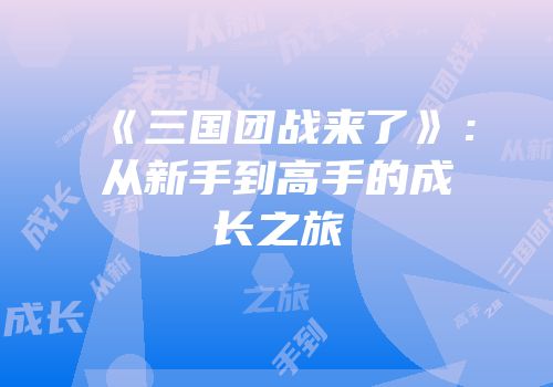 《三国团战来了》：从新手到高手的成长之旅