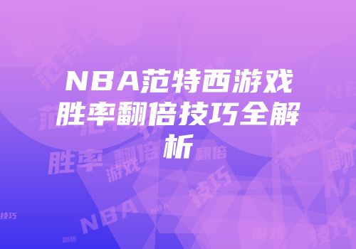 NBA范特西游戏胜率翻倍技巧全解析
