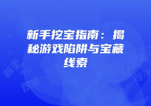 新手挖宝指南：揭秘游戏陷阱与宝藏线索