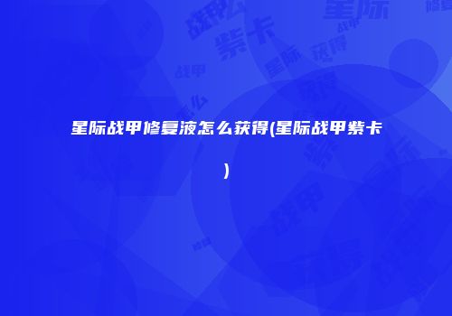 星际战甲修复液怎么获得(星际战甲紫卡)