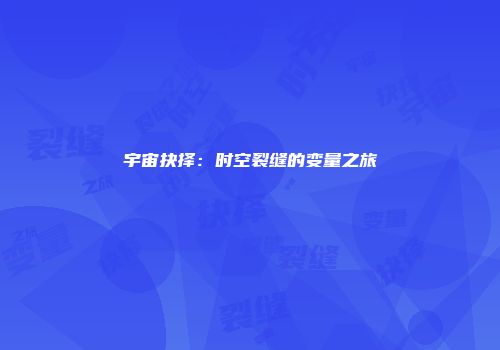宇宙抉择：时空裂缝的变量之旅