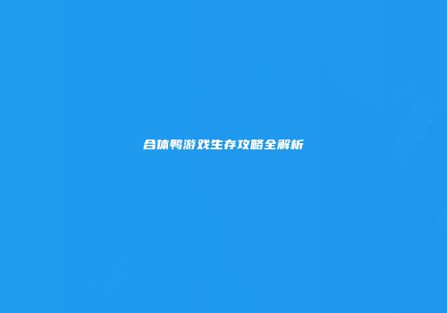 合体鸭游戏生存攻略全解析