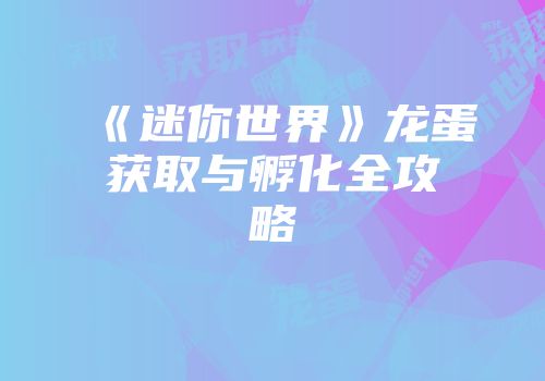 《迷你世界》龙蛋获取与孵化全攻略