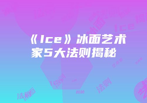 《Ice》冰面艺术家5大法则揭秘