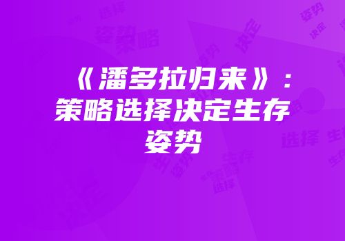 《潘多拉归来》：策略选择决定生存姿势