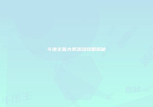 斗地主赢大奖活动攻略揭秘