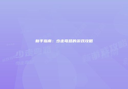 新手指南：少走弯路的游戏攻略