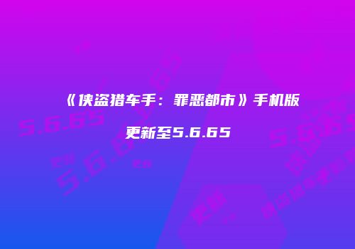 《侠盗猎车手:罪恶都市》手机版更新至5.6.65