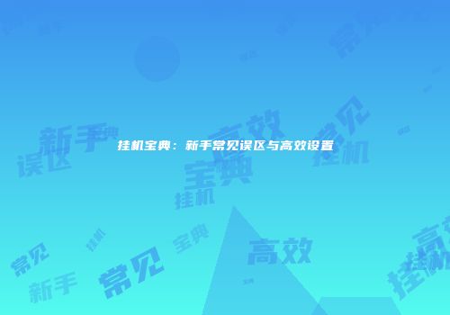 挂机宝典：新手常见误区与高效设置