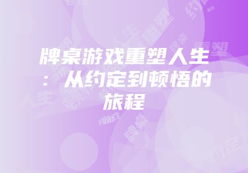 牌桌游戏重塑人生：从约定到顿悟的旅程