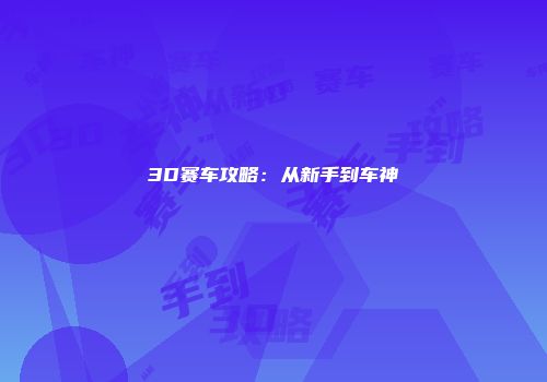3D赛车攻略：从新手到车神