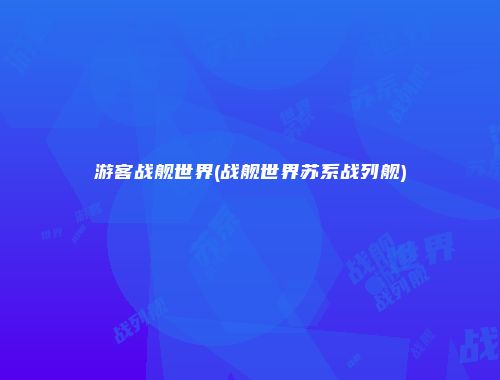 游客战舰世界(战舰世界苏系战列舰)