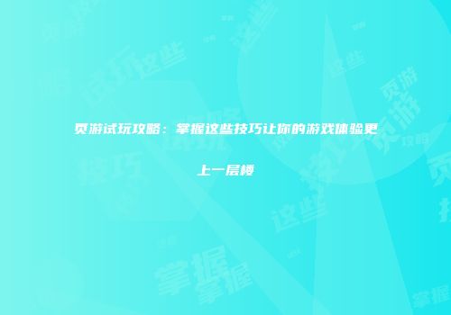 页游试玩攻略：掌握这些技巧让你的游戏体验更上一层楼