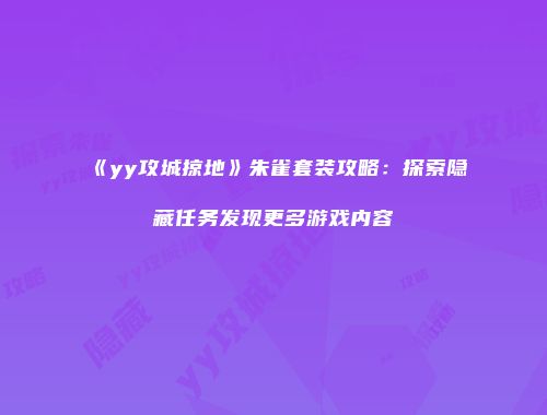 《yy攻城掠地》朱雀套装攻略：探索隐藏任务发现更多游戏内容