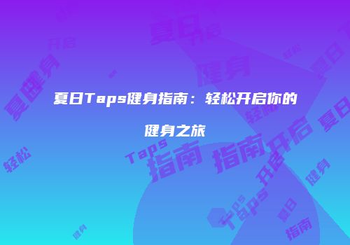 夏日Taps健身指南：轻松开启你的健身之旅