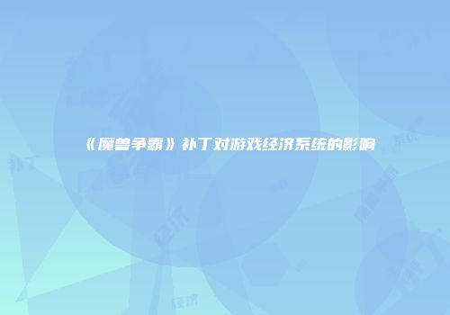 《魔兽争霸》补丁对游戏经济系统的影响