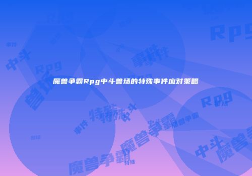 魔兽争霸Rpg中斗兽场的特殊事件应对策略
