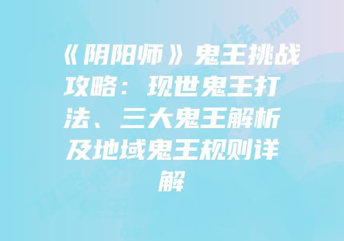 《阴阳师》鬼王挑战攻略：现世鬼王打法、三大鬼王解析及地域鬼王规则详解