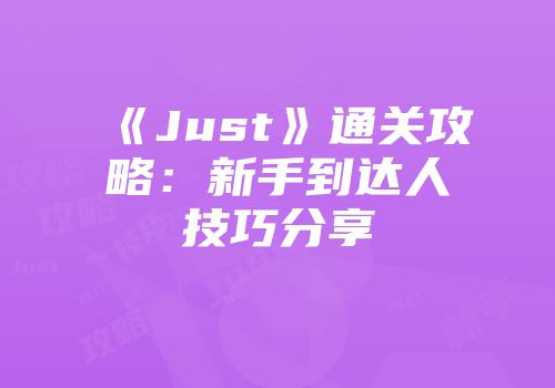 《Just》通关攻略：新手到达人技巧分享