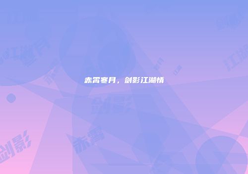 赤霄寒月，剑影江湖情