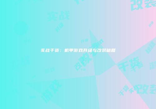 实战干货：机甲游戏升级与改装秘籍