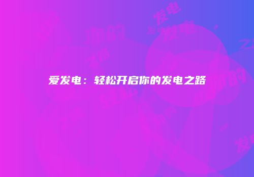 爱发电：轻松开启你的发电之路