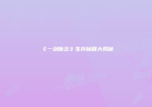 《一剑断念》生存秘籍大揭秘