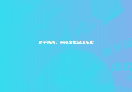新手指南：解锁虚拟足球乐趣
