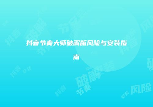 抖音节奏大师破解版风险与安装指南