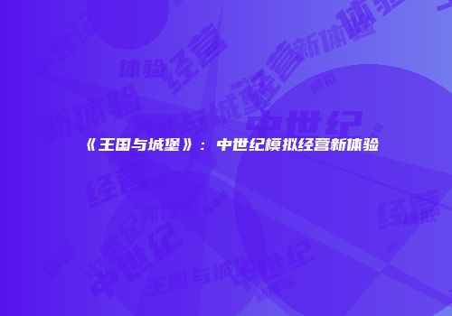 《王国与城堡》：中世纪模拟经营新体验