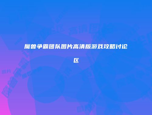 魔兽争霸团队图片高清版游戏攻略讨论区