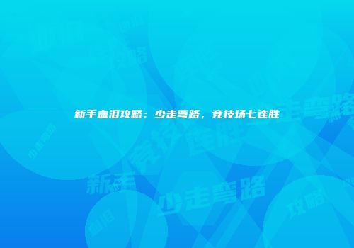 新手血泪攻略：少走弯路，竞技场七连胜