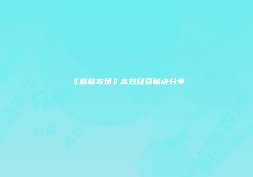 《格格农场》高效经营秘诀分享
