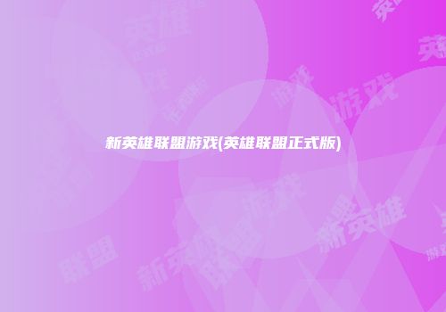 新英雄联盟游戏(英雄联盟正式版)
