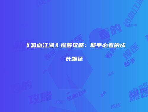 《热血江湖》爆医攻略：新手必看的成长路径
