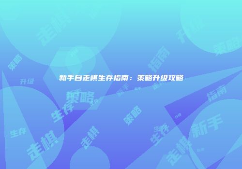 新手自走棋生存指南：策略升级攻略
