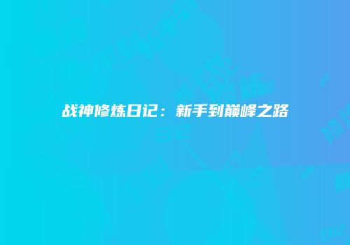战神修炼日记：新手到巅峰之路