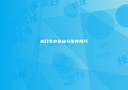 末日生存选址与生存技巧