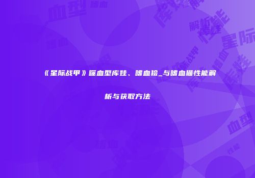 《星际战甲》噬血型库娃、嗜血狯_与嗜血猫性能解析与获取方法