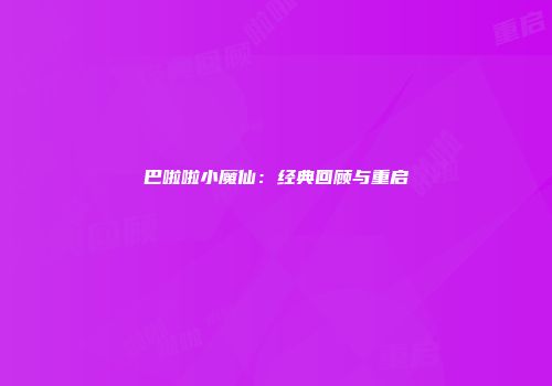巴啦啦小魔仙：经典回顾与重启