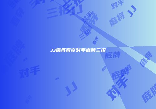 JJ麻将看穿对手底牌三招