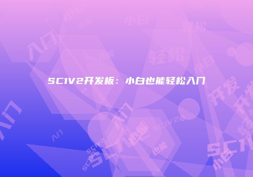 SC1V2开发板：小白也能轻松入门