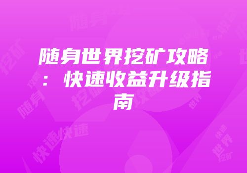 随身世界挖矿攻略：快速收益升级指南